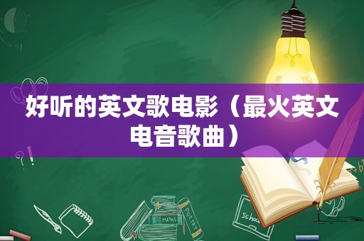 好听的英文歌电影（最火英文电音歌曲）