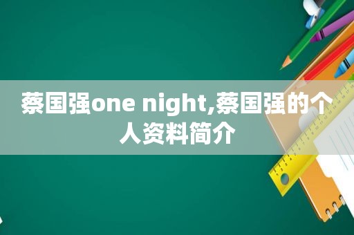 蔡国强one night,蔡国强的个人资料简介