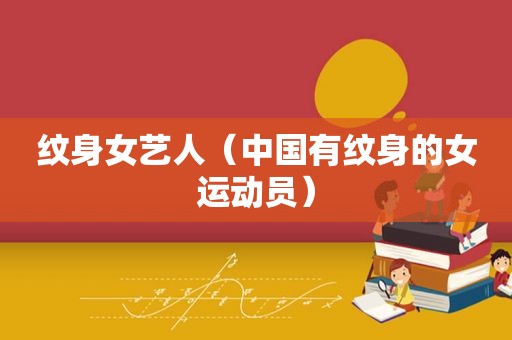 纹身女艺人（中国有纹身的女运动员）