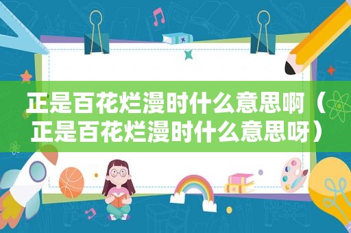 正是百花烂漫时什么意思啊（正是百花烂漫时什么意思呀）