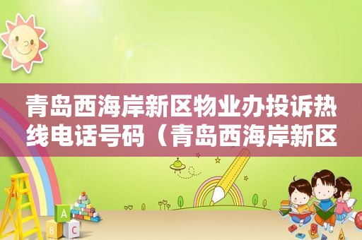 青岛西海岸新区物业办投诉热线电话号码（青岛西海岸新区物业办电话）