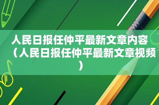 人民日报任仲平最新文章内容（人民日报任仲平最新文章视频）