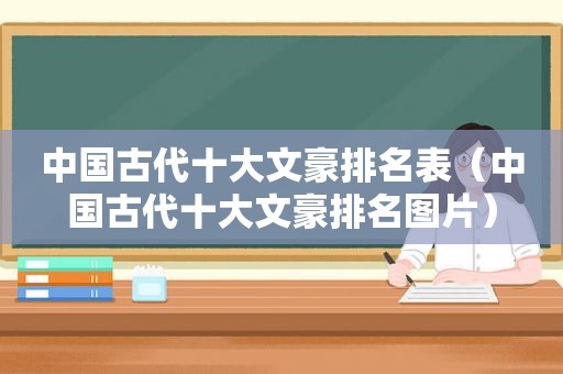 中国古代十大文豪排名表（中国古代十大文豪排名图片）