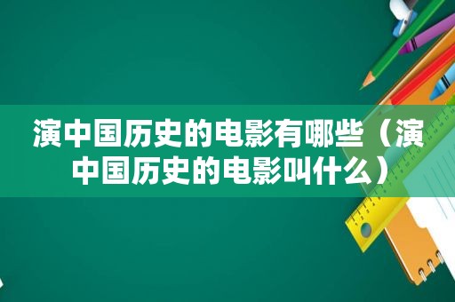 演中国历史的电影有哪些（演中国历史的电影叫什么）
