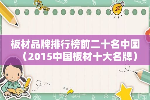 板材品牌排行榜前二十名中国（2015中国板材十大名牌）