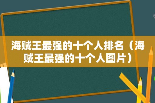 海贼王最强的十个人排名（海贼王最强的十个人图片）