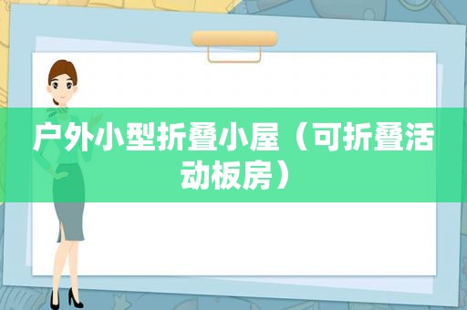 户外小型折叠小屋（可折叠活动板房）