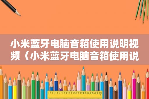 小米蓝牙电脑音箱使用说明视频（小米蓝牙电脑音箱使用说明图解）
