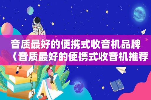音质最好的便携式收音机品牌（音质最好的便携式收音机推荐）