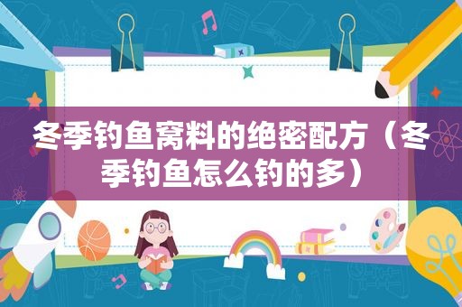 冬季钓鱼窝料的绝密配方（冬季钓鱼怎么钓的多）