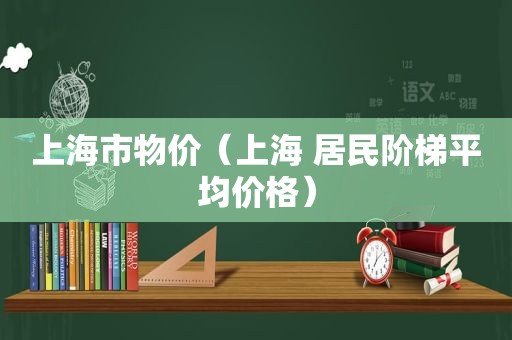 上海市物价（上海 居民阶梯平均价格）