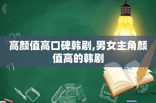 高颜值高口碑韩剧,男女主角颜值高的韩剧