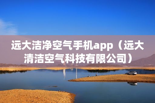 远大洁净空气手机app（远大清洁空气科技有限公司）