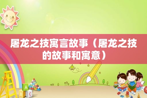 屠龙之技寓言故事（屠龙之技的故事和寓意）