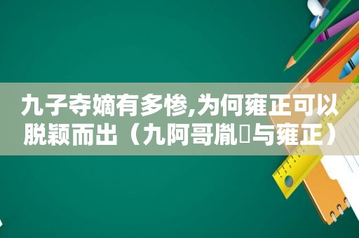 九子夺嫡有多惨,为何雍正可以脱颖而出（九阿哥胤禟与雍正）