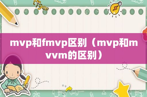 mvp和fmvp区别（mvp和mvvm的区别）