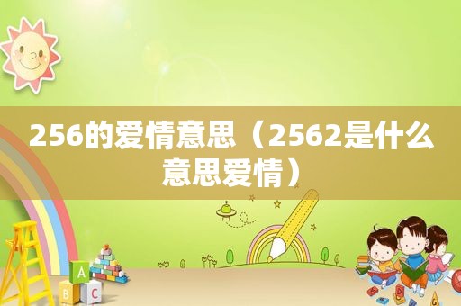 256的爱情意思（2562是什么意思爱情）