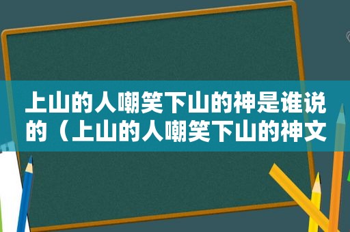 上山的人嘲笑下山的神是谁说的（上山的人嘲笑下山的神文案）