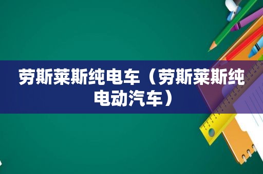 劳斯莱斯纯电车（劳斯莱斯纯电动汽车）