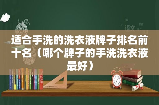 适合手洗的洗衣液牌子排名前十名（哪个牌子的手洗洗衣液最好）