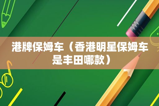 港牌保姆车（香港明星保姆车 是丰田哪款）