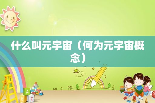 什么叫元宇宙（何为元宇宙概念）