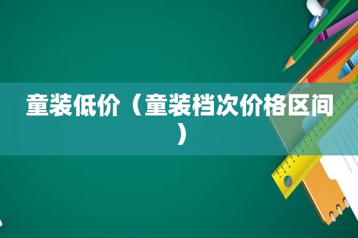 童装低价（童装档次价格区间）
