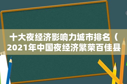 十大夜经济影响力城市排名（2021年中国夜经济繁荣百佳县市）