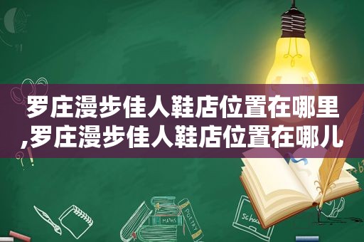 罗庄漫步佳人鞋店位置在哪里,罗庄漫步佳人鞋店位置在哪儿