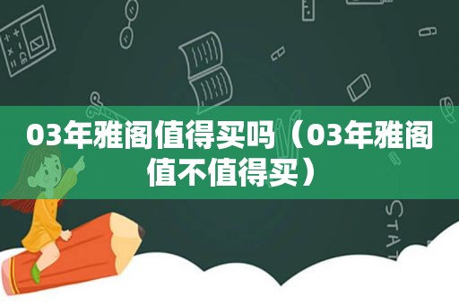 03年雅阁值得买吗（03年雅阁值不值得买）