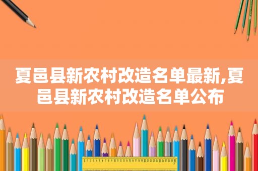 夏邑县新农村改造名单最新,夏邑县新农村改造名单公布