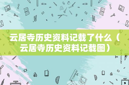 云居寺历史资料记载了什么（云居寺历史资料记载图）