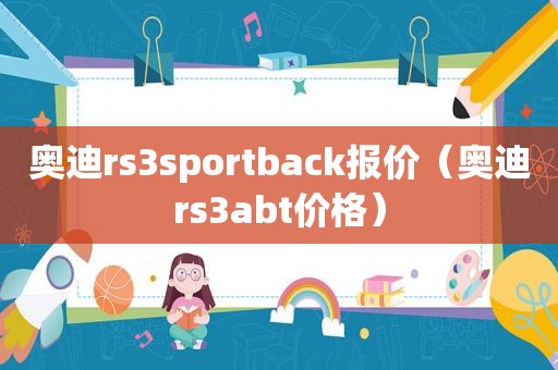 奥迪rs3sportback报价（奥迪rs3abt价格）
