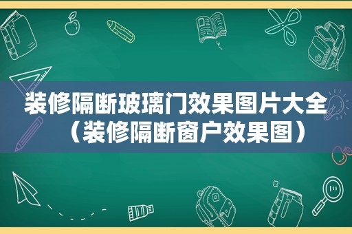 装修隔断玻璃门效果图片大全（装修隔断窗户效果图）