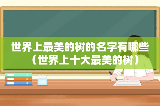世界上最美的树的名字有哪些（世界上十大最美的树）