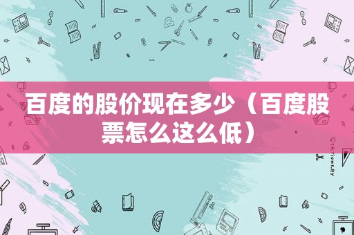 百度的股价现在多少（百度股票怎么这么低）