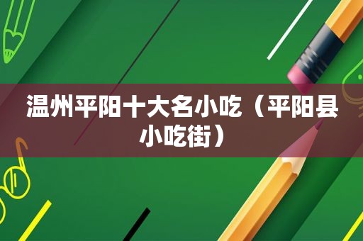 温州平阳十大名小吃（平阳县小吃街）