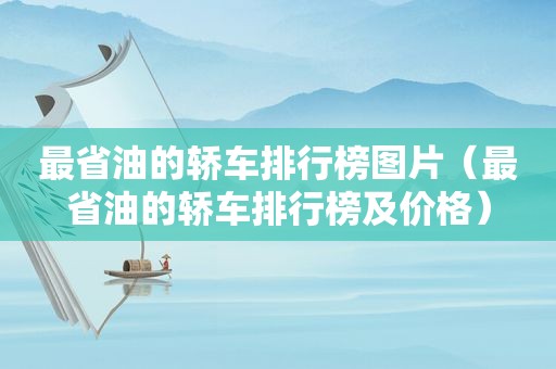 最省油的轿车排行榜图片（最省油的轿车排行榜及价格）