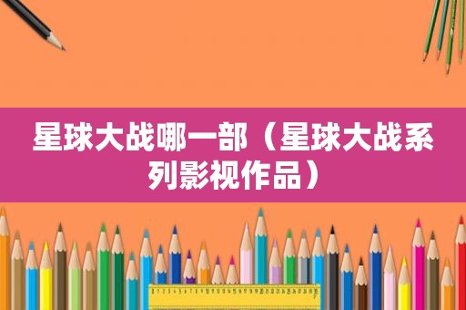 星球大战哪一部（星球大战系列影视作品）