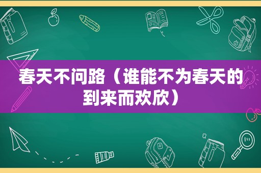 春天不问路（谁能不为春天的到来而欢欣）