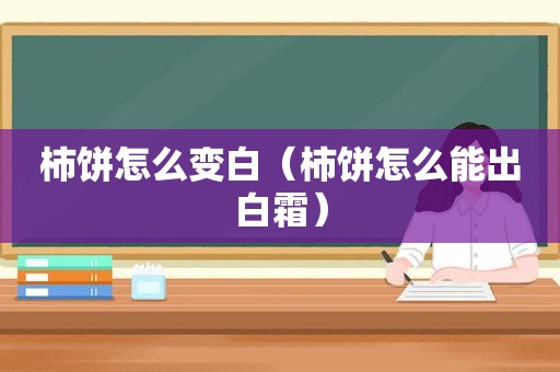 柿饼怎么变白（柿饼怎么能出白霜）