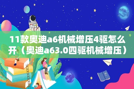 11款奥迪a6机械增压4驱怎么开（奥迪a63.0四驱机械增压）
