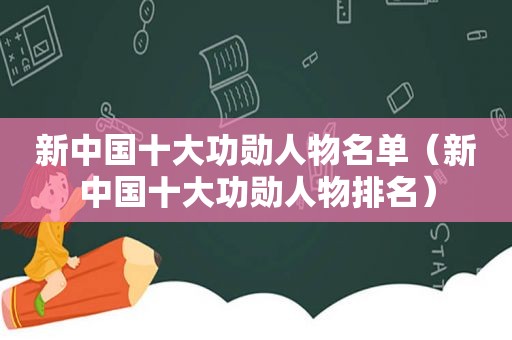 新中国十大功勋人物名单（新中国十大功勋人物排名）
