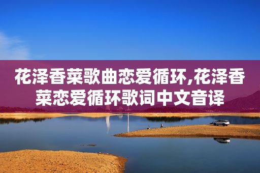 花泽香菜歌曲恋爱循环,花泽香菜恋爱循环歌词中文音译