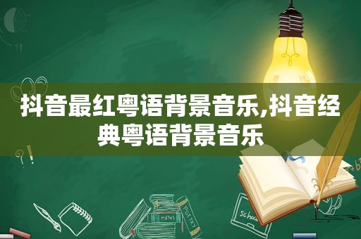 抖音最红粤语背景音乐,抖音经典粤语背景音乐
