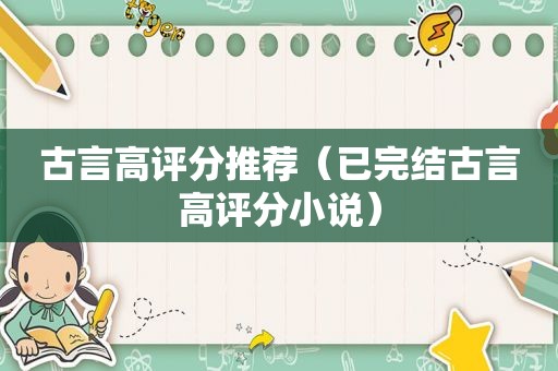 古言高评分推荐（已完结古言高评分小说）