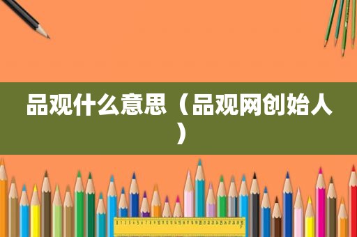 品观什么意思（品观网创始人）