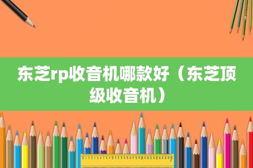 东芝rp收音机哪款好（东芝顶级收音机）
