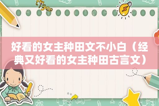 好看的女主种田文不小白（经典又好看的女主种田古言文）
