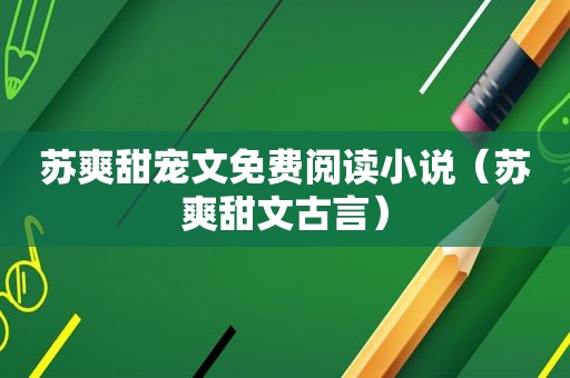 苏爽甜宠文免费阅读小说（苏爽甜文古言）
